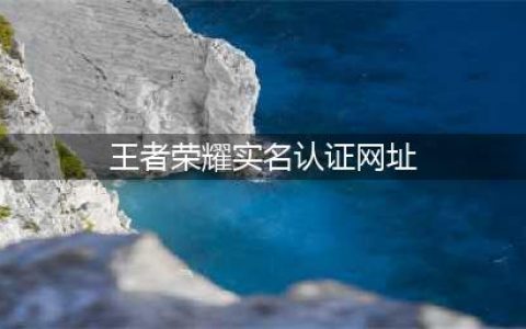 《王者荣耀》实名制认证在哪里 实名认证官网地址教程(王者荣耀实名认证网址)