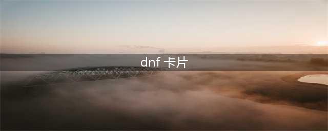《DNF》2021物理攻击力卡片大全 物理攻击力卡片有哪些(dnf 卡片)