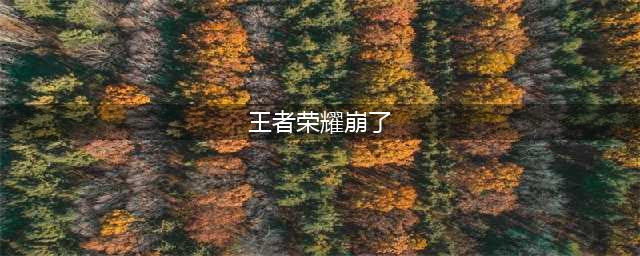 王者荣耀崩了怎么回事 王者荣耀无法登陆解决办法