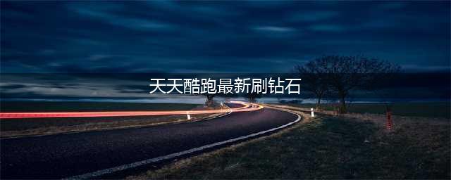 《天天酷跑》刷钻石最新辅助教程 无限刷钻石介绍(天天酷跑最新刷钻石)