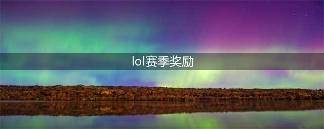 《英雄联盟》赛季奖励是什么(lol赛季奖励)