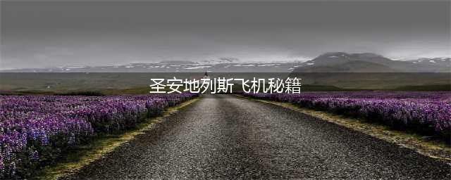建议圣安地列斯秘籍大全最全合集攻略(圣安地列斯飞机秘籍)
