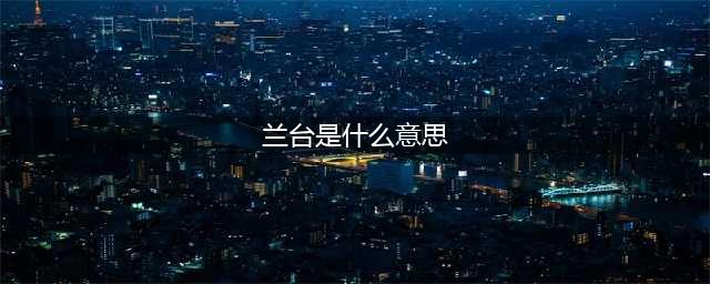 “档案”为什么又叫“兰台”，有何联系？(兰台是什么意思)