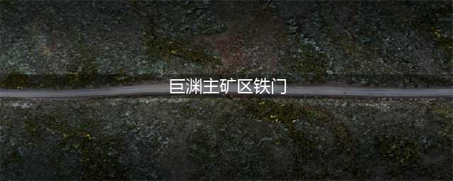 《原神》巨渊主矿区铁门打开攻略