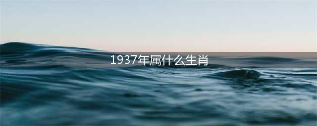 指迷居士生肖牛运气和运势测算：1937年诞生的生肖属牛人2022年运气和运势(1937年属什么生肖)