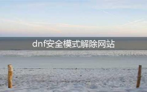《dnf》安全模式怎么解除 安全模式解除教程(dnf安全模式解除网站)