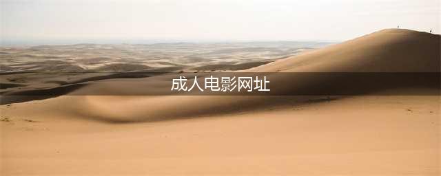 老师傅珍藏多年的电影网站，成年人必备，真后悔没有早点知道(成人电影网址)
