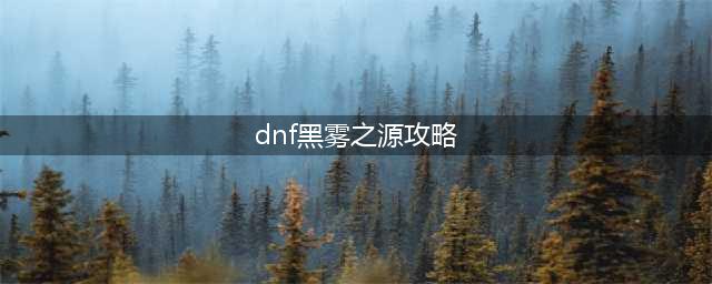 《DNF》再战安徒恩黑雾之源怎么打 再战安徒恩黑雾之源打法攻略(dnf黑雾之源攻略)
