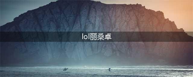 《LOL》11.10丽桑卓怎么玩 11.10丽桑卓最新连招攻略(lol丽桑卓)