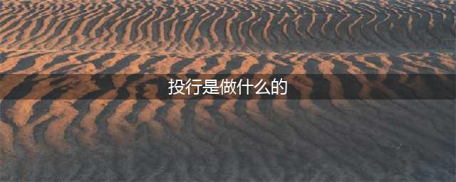 投行到底是做什么的？读完这篇你就懂了(投行是做什么的)