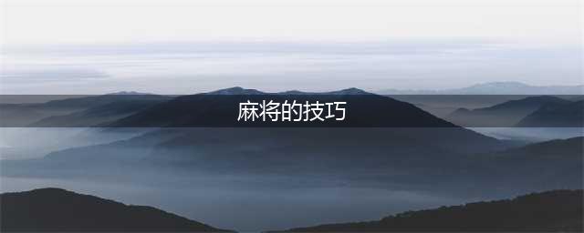 打麻将技巧口诀 各类口诀一览(麻将的技巧)