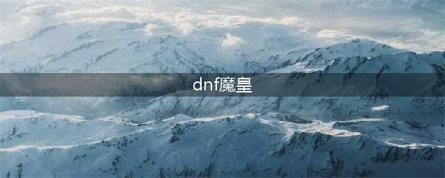 《DNF》魔皇武器怎么选 魔皇武器选择推荐(dnf魔皇)