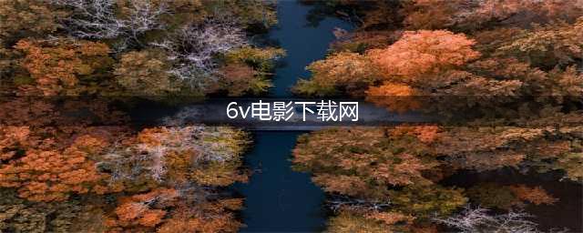 推荐几个影视下载网站(6v电影下载网)