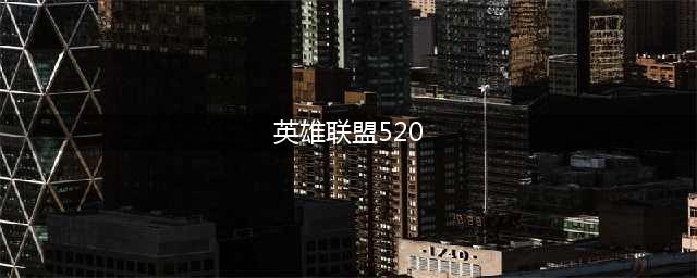 《英雄联盟》520活动内容一览2023