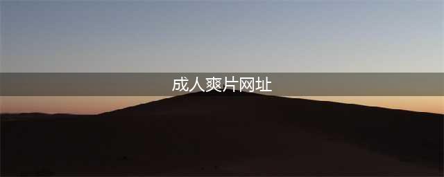 十大海外成人视频网站推荐视听盛宴等你来体验(成人爽片网址)
