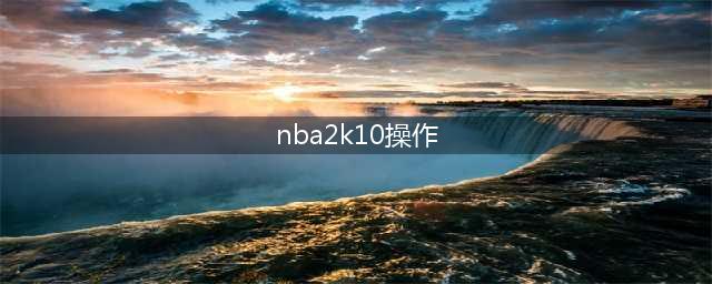 nba2k10键盘怎么操作 键盘操作技巧