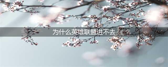 《英雄联盟手游》无法进入游戏解决方法 进不去游戏怎么回事(为什么英雄联盟进不去)