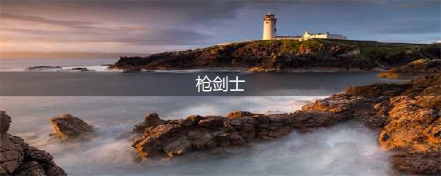 dnf枪剑士四职业排名哪个强 dnf枪剑士最强职业推荐(枪剑士)