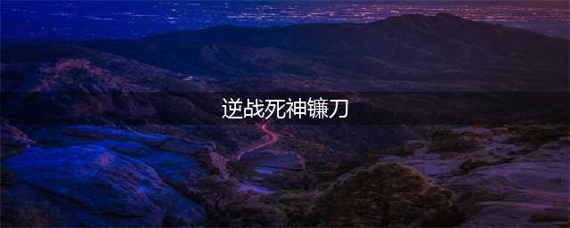 逆战怎么卡镰刀爆率高 逆战死神镰刀怎么卡(逆战死神镰刀)