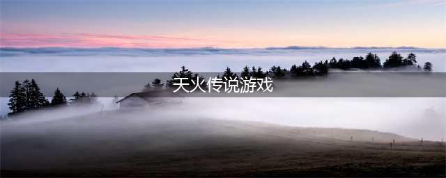 新天火传说好玩吗 新天火传说玩法简介(天火传说游戏)