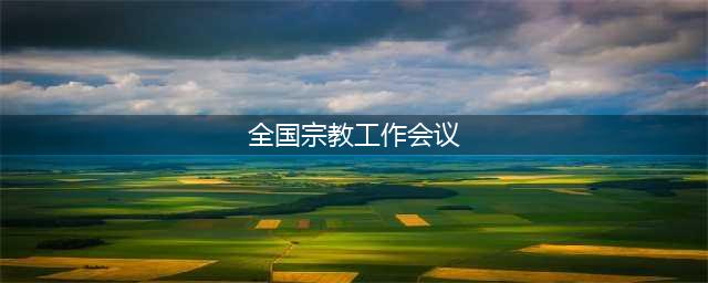 汪洋出席全国宗教工作会议并讲话(全国宗教工作会议)