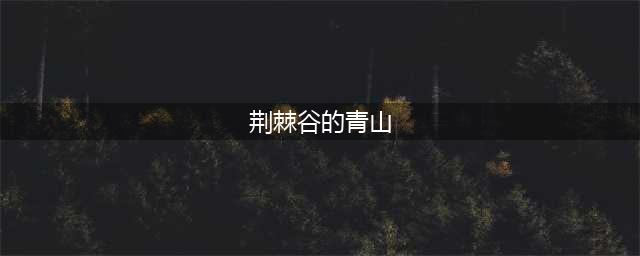 《魔兽世界》怀旧服荆棘谷的青山任务怎么样 荆棘谷的青山任务介绍(荆棘谷的青山)