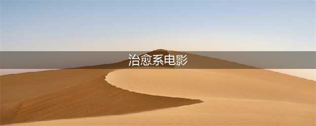 十部超温暖治愈系电影，单片循环都觉得不会腻(治愈系电影)