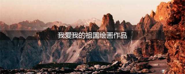 名单公布 ▏国庆“我爱我的祖国”儿童绘画比赛获奖名单(我爱我的祖国绘画作品)