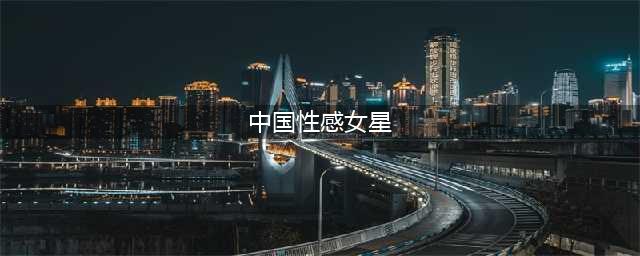 内娱最性感的10位明星，个个都是尤物，还有两个很少有人知道？(中国性感女星)