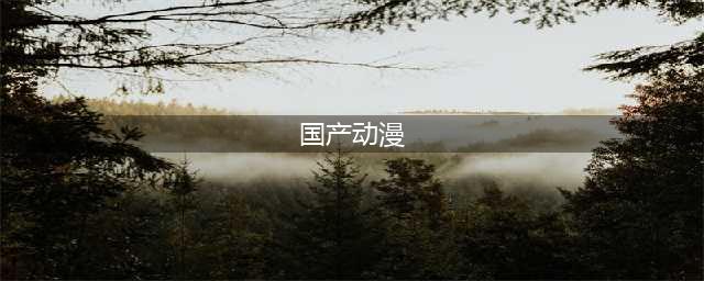 推荐十部超好看国产动漫，都看过的想必就是漫迷了(国产动漫)
