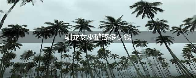 《LOL》驯龙女巫璐璐炫彩皮肤价格多少 皮肤怎么样(驯龙女巫璐璐多少钱)