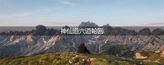 《神仙道高清重制版》六道轮回怎么玩 六道轮回玩法详解