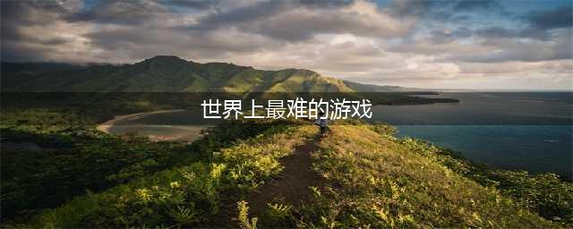 世界公认最难游戏排行榜前十名2022 最具挑战性的游戏合集(世界上最难的游戏)