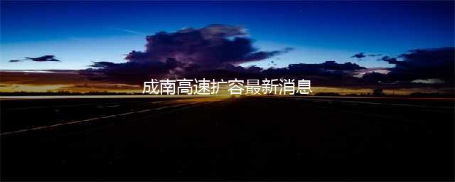 成南高速扩容工程遂宁段最新进展来了……(成南高速扩容最新消息)