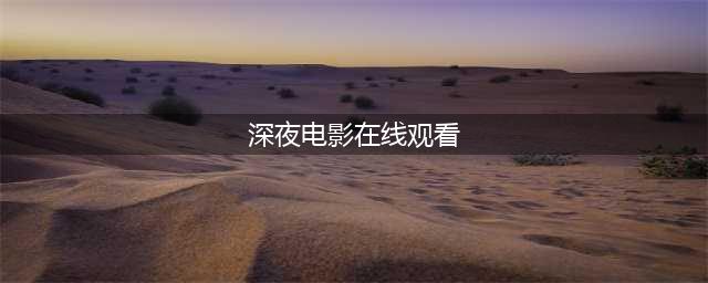 夜晚独享的惊悚之旅五部适合深夜观看的电影推荐(深夜电影在线观看)