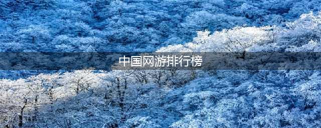 人气超高的十大网游排行榜2022 十个最火的网游推荐(中国网游排行榜)