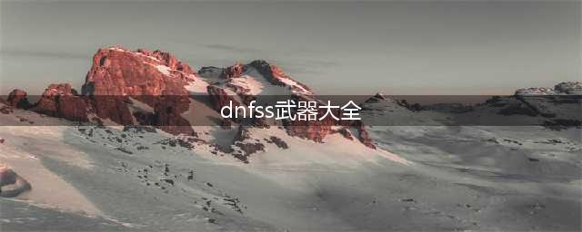 《dnf》75级史诗武器大全 75级史诗武器一览(dnfss武器大全)