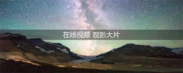 十大免费在线观影网站，让您随时畅享高清大片(在线视频 观影大片)