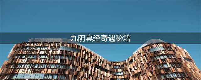 九阴真经奇遇奖励 九阴真经全奇遇汇总(九阴真经奇遇秘籍)