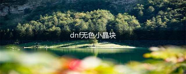 DNF无色小晶块怎么获得 无色小晶块获取方法