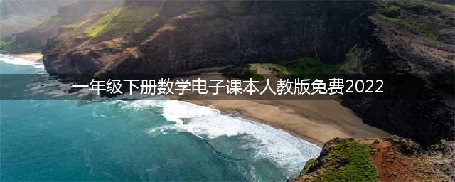 一年级数学人教版电子课本教材（2022秋最新版）(一年级下册数学电子课本人教版免费2022)