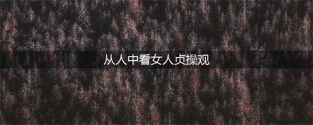 从人中看一个女人的贞操观！准得吓人！(从人中看女人贞操观)
