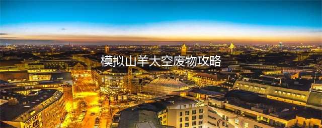 《模拟山羊》太空废物海盗山羊解锁攻略大全 太空废物如何获取海盗山羊(模拟山羊太空废物攻略)