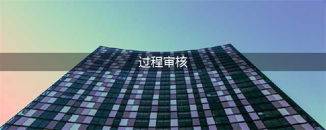 什么是过程审核？如何进行IATF16949质量管理体系要求的过程审核？(过程审核)
