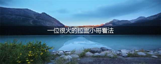 山东拉面哥意外走红，带给你什么样的想法(一位很火的拉面小哥看法)