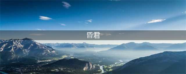 中国历史上的十大昏君你知道几个？(昏君)
