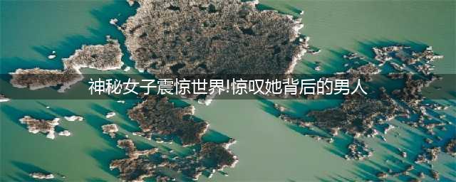神秘女子出场就几千万   震惊全世界   更惊人的是背后的男人竟然是...... |你不知道的江西·解密(神秘女子震惊世界!惊叹她背后的男人)