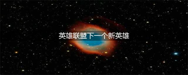 lol下一个新英雄为AD 首个皮肤是星之守护者(英雄联盟下一个新英雄)