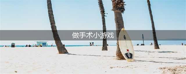 做手术游戏大全中文版下载2022 可以做手术的游戏有哪些(做手术小游戏)