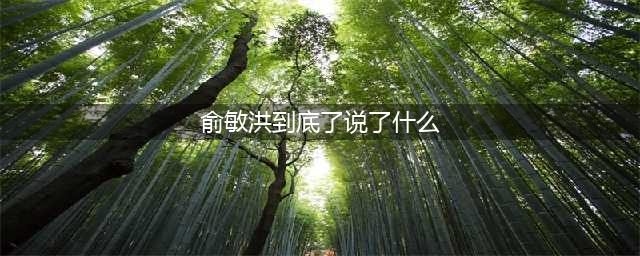 今日热点 | 俞敏洪到底了说了什么，然后道歉了……(俞敏洪到底了说了什么)